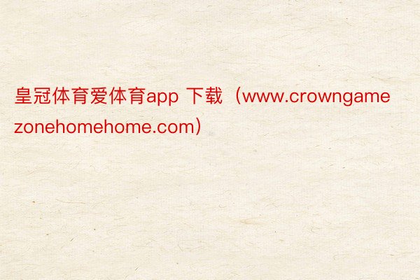 皇冠体育爱体育app 下载（www.crowngamezonehomehome.com）