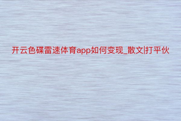 开云色碟雷速体育app如何变现_散文|打平伙