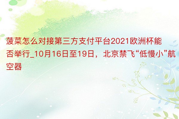 菠菜怎么对接第三方支付平台2021欧洲杯能否举行_10月16